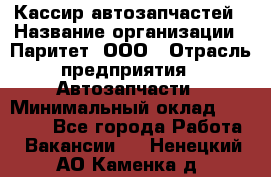 Кассир автозапчастей › Название организации ­ Паритет, ООО › Отрасль предприятия ­ Автозапчасти › Минимальный оклад ­ 21 000 - Все города Работа » Вакансии   . Ненецкий АО,Каменка д.